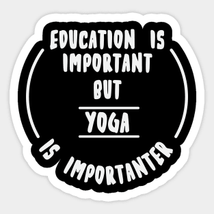 Education is important but the yoga is importanter Sticker